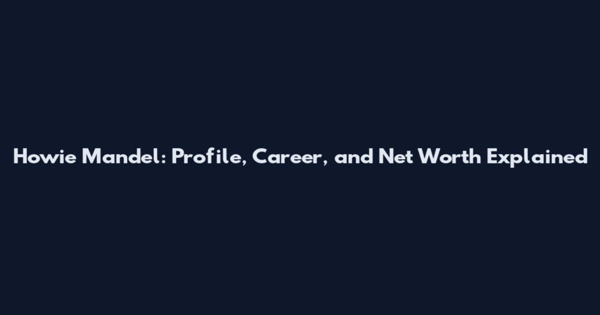 Howie Mandel: Profile, Career, and Net Worth Explained