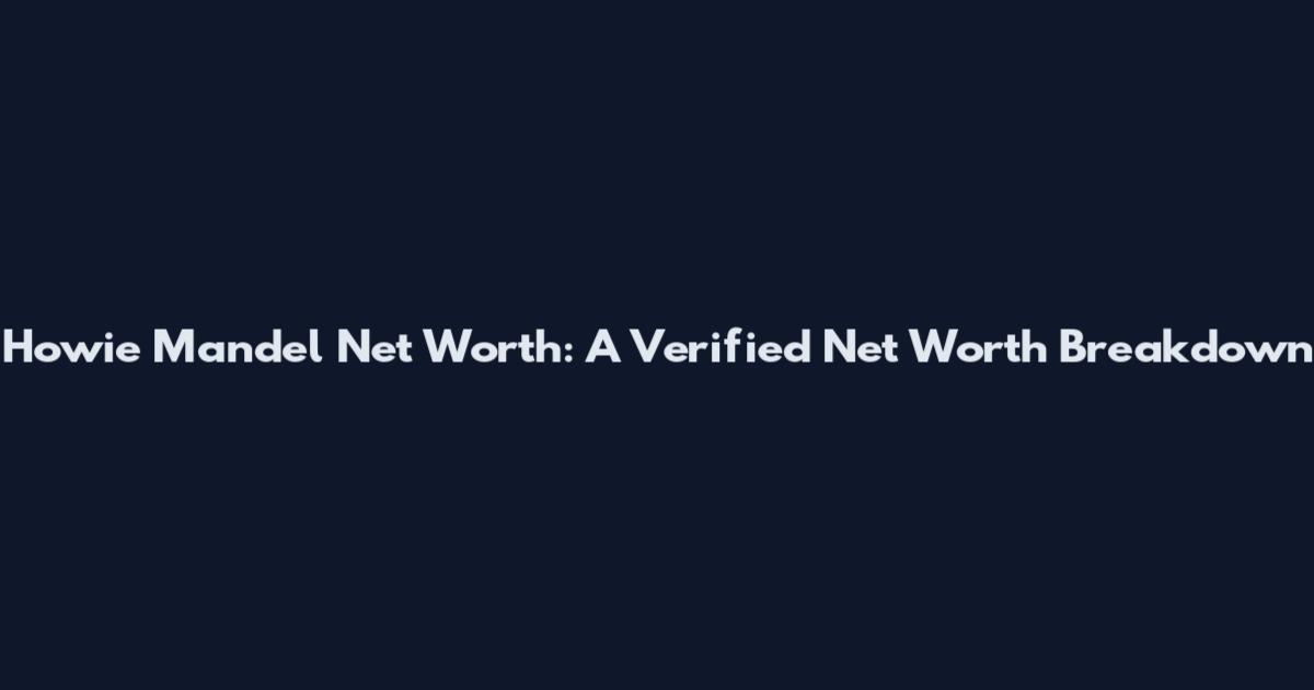 Howie Mandel Net Worth: A Verified Net Worth Breakdown