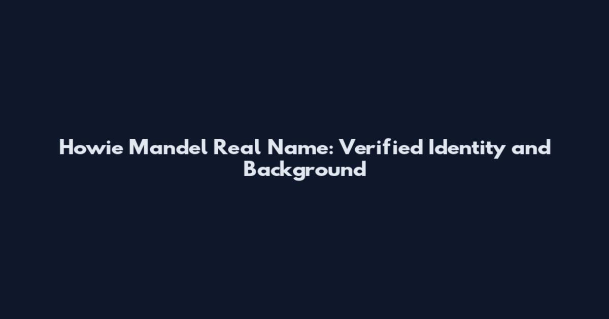 Howie Mandel Real Name: Verified Identity and Background