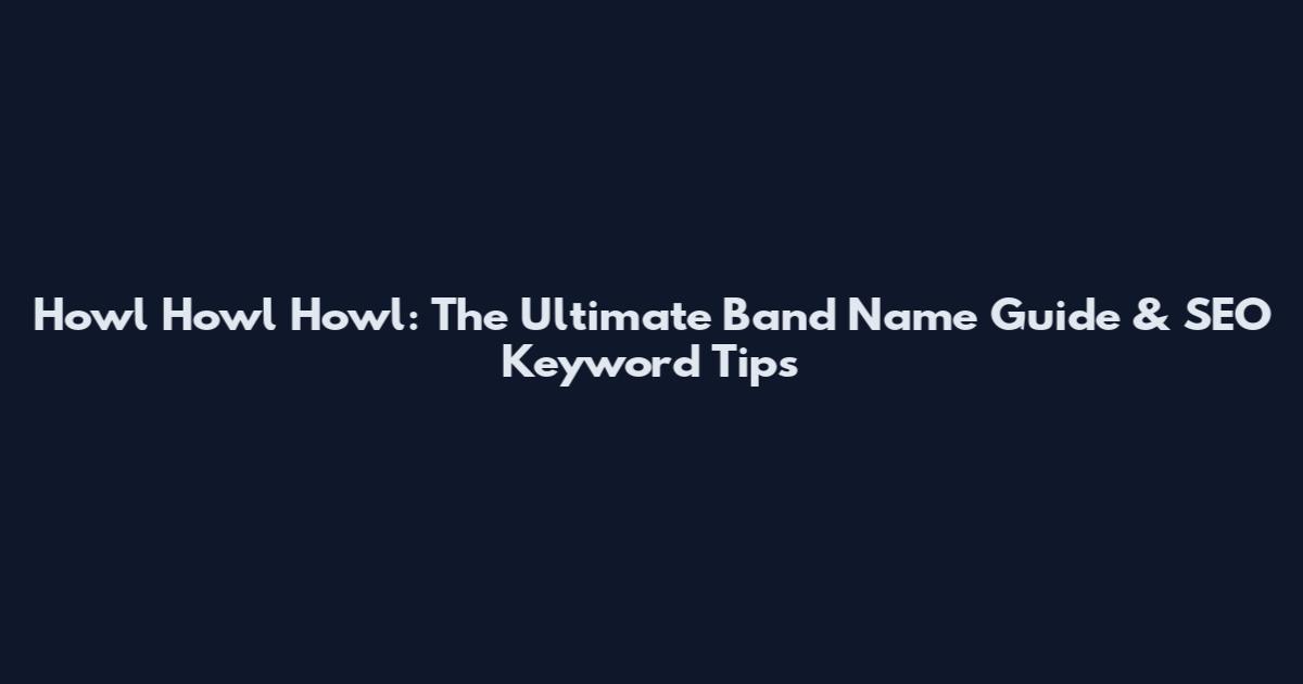 Howl Howl Howl: The Ultimate Band Name Guide & SEO Keyword Tips