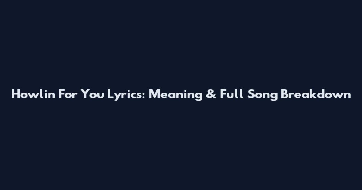 Howlin For You Lyrics: Meaning & Full Song Breakdown