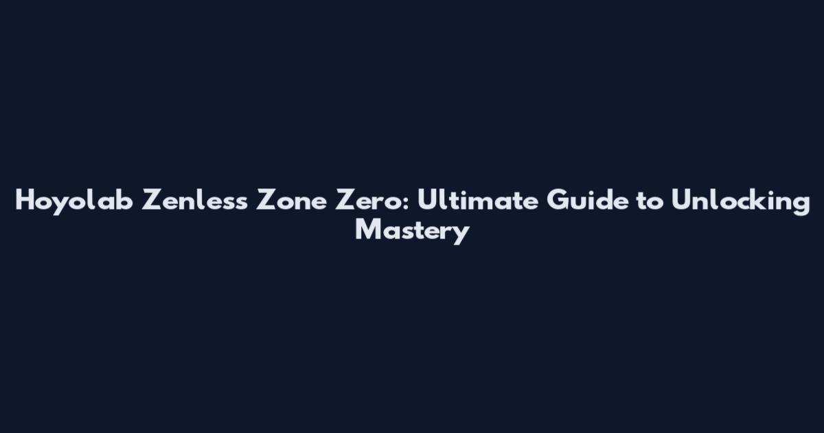 Hoyolab Zenless Zone Zero: Ultimate Guide to Unlocking Mastery
