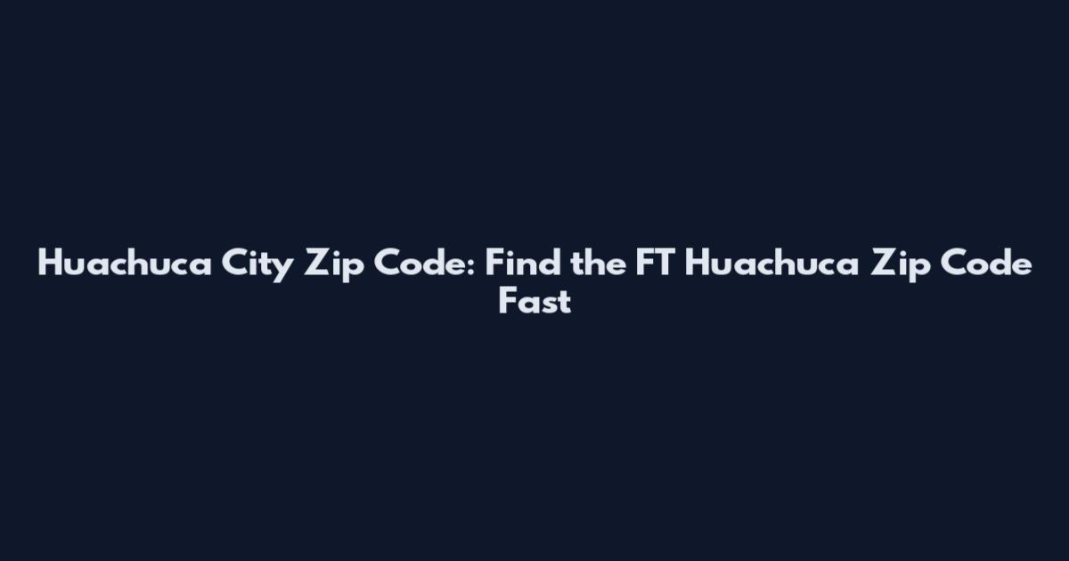 Huachuca City Zip Code: Find the FT Huachuca Zip Code Fast