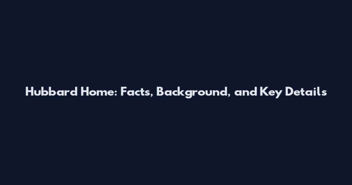 Hubbard Home: Facts, Background, and Key Details