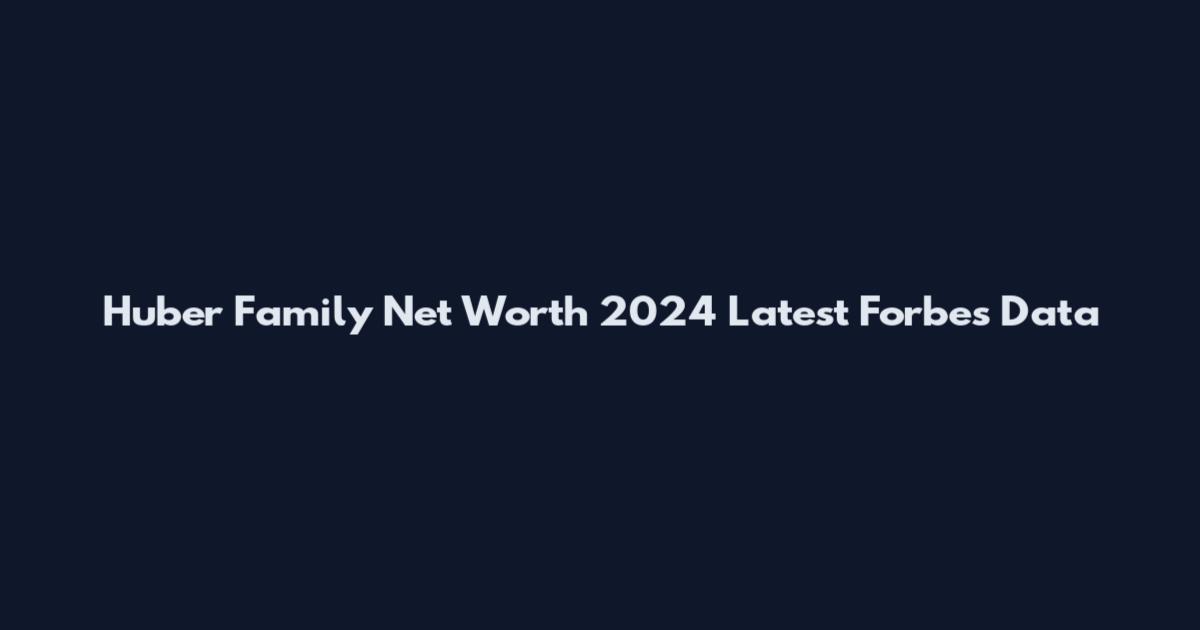 Huber Family Net Worth 2024 Latest Forbes Data