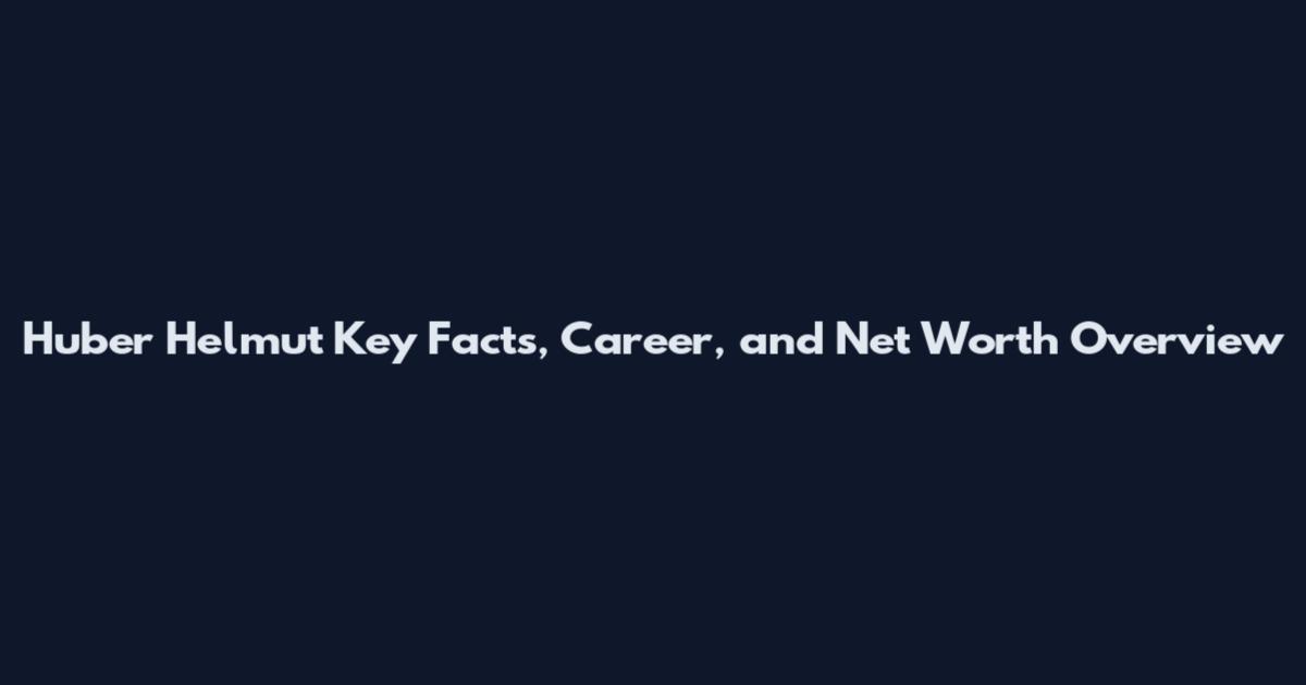 Huber Helmut Key Facts, Career, and Net Worth Overview