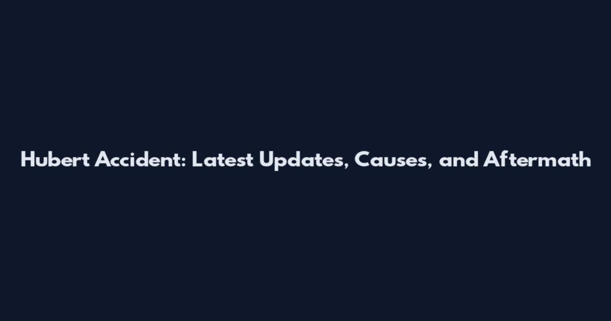 Hubert Accident: Latest Updates, Causes, and Aftermath
