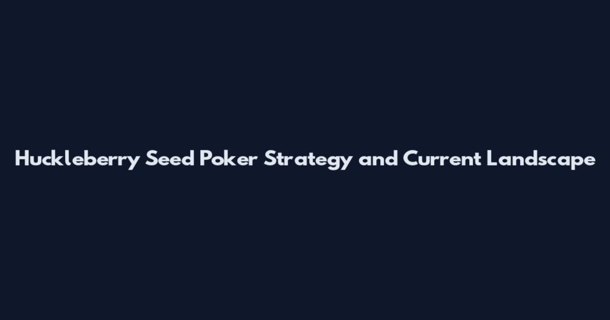 Huckleberry Seed Poker Strategy and Current Landscape