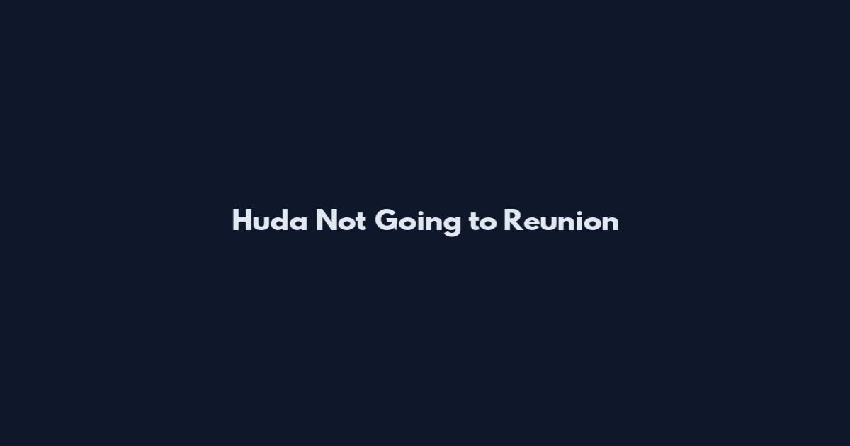 Huda Not Going to Reunion