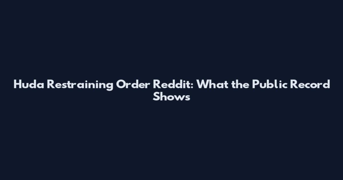 Huda Restraining Order Reddit: What the Public Record Shows