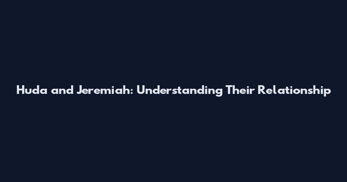 Huda and Jeremiah: Understanding Their Relationship