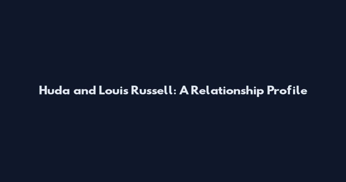 Huda and Louis Russell: A Relationship Profile