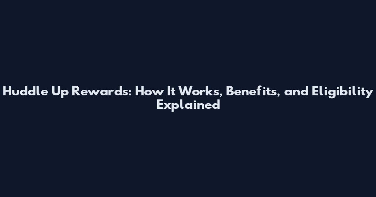 Huddle Up Rewards: How It Works, Benefits, and Eligibility Explained
