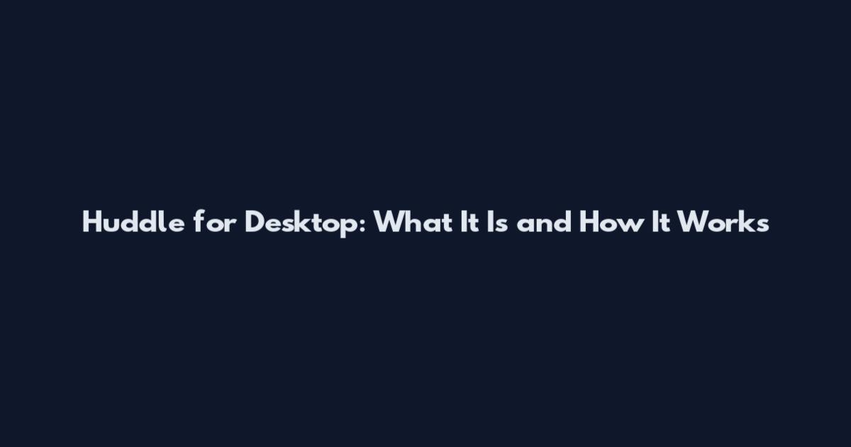 Huddle for Desktop: What It Is and How It Works