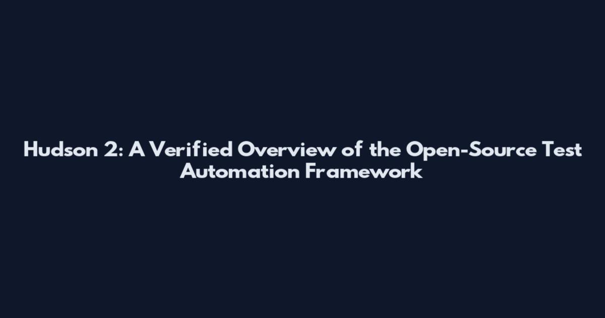 Hudson 2: A Verified Overview of the Open-Source Test Automation Framework