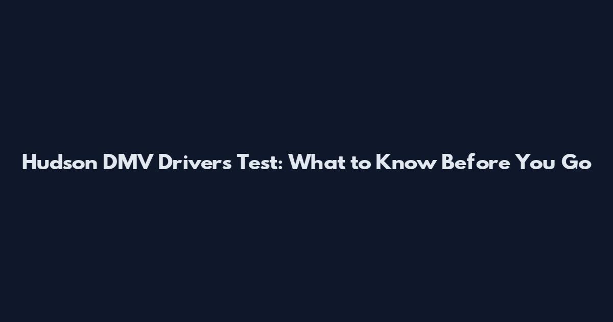 Hudson DMV Drivers Test: What to Know Before You Go