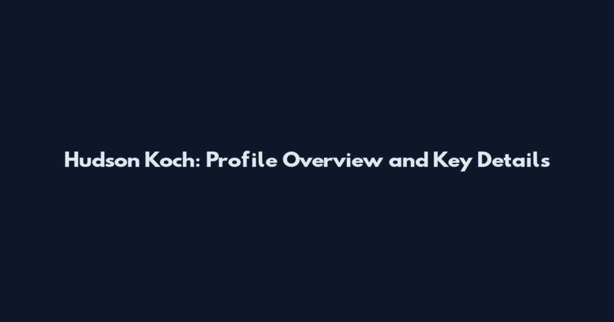 Hudson Koch: Profile Overview and Key Details