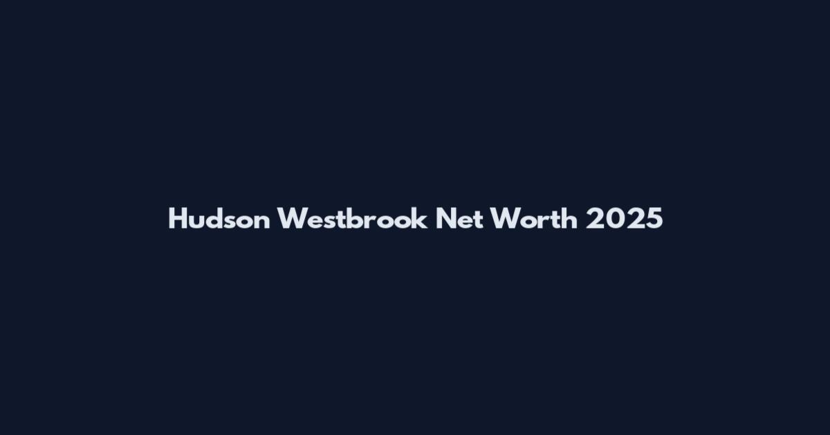 Hudson Westbrook Net Worth 2025