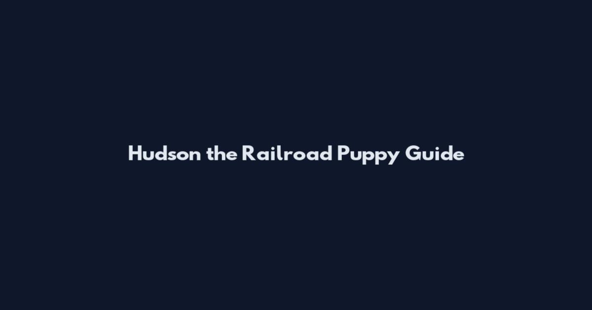 Hudson the Railroad Puppy Guide