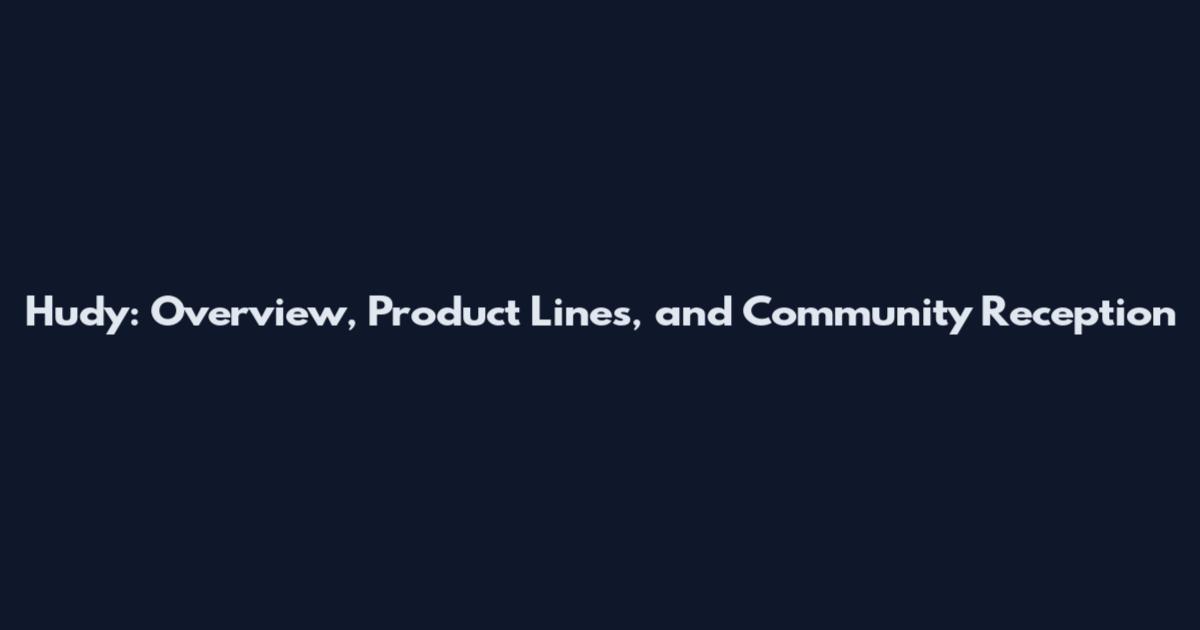 Hudy: Overview, Product Lines, and Community Reception
