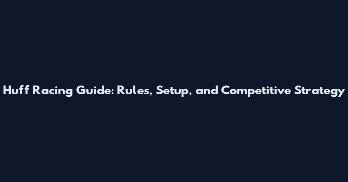 Huff Racing Guide: Rules, Setup, and Competitive Strategy