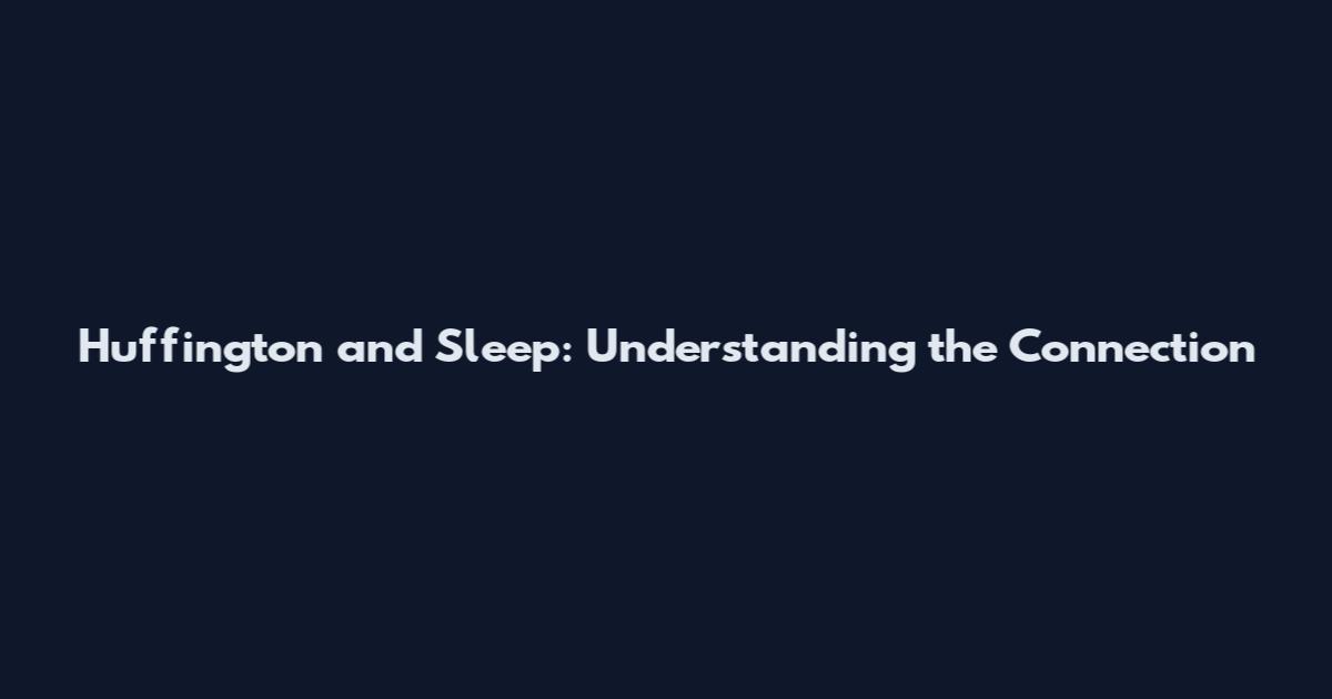 Huffington and Sleep: Understanding the Connection