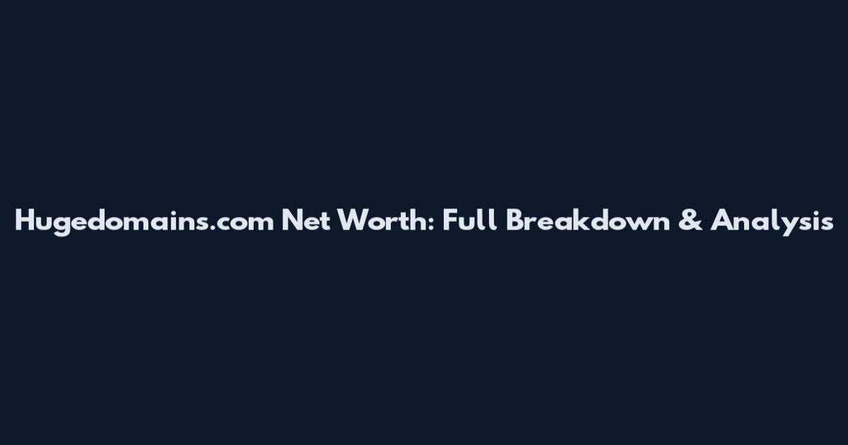 Hugedomains.com Net Worth: Full Breakdown & Analysis