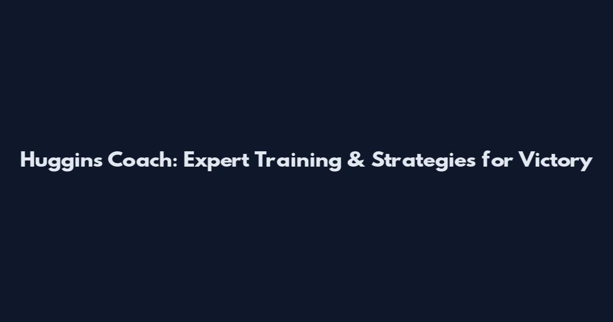 Huggins Coach: Expert Training & Strategies for Victory
