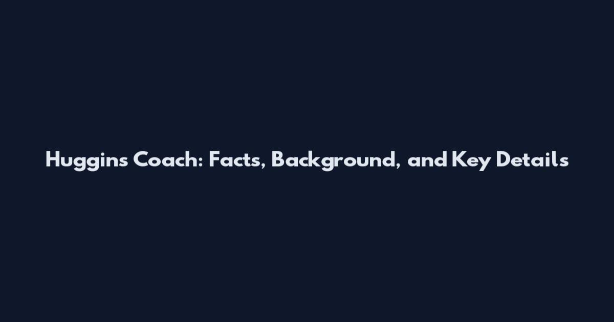 Huggins Coach: Facts, Background, and Key Details