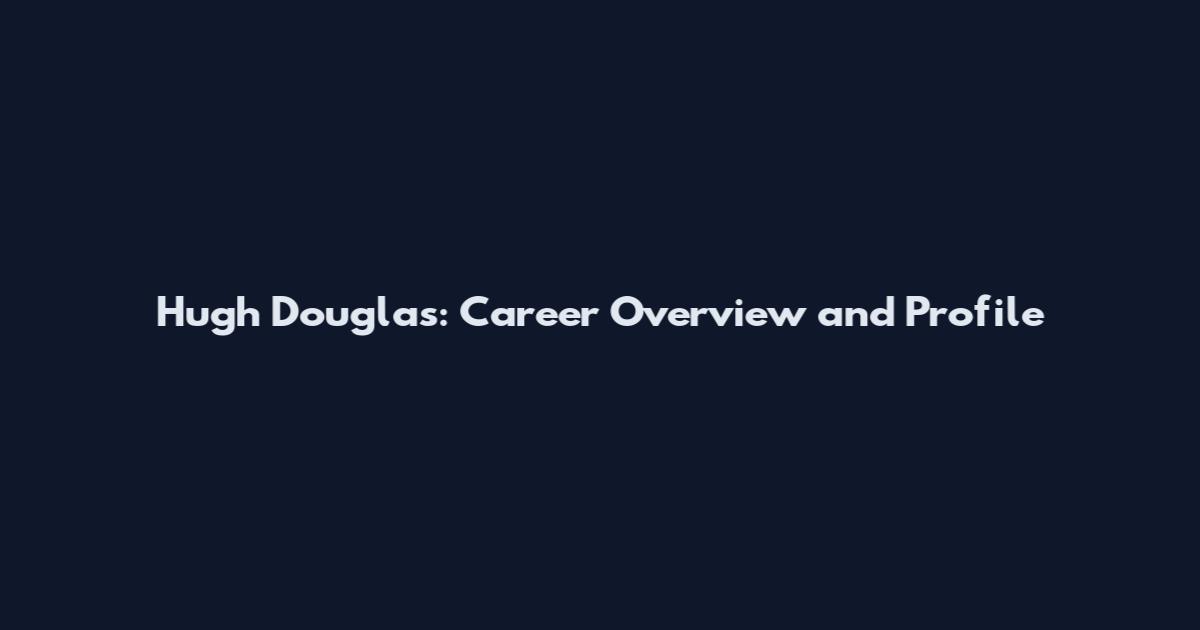 Hugh Douglas: Career Overview and Profile