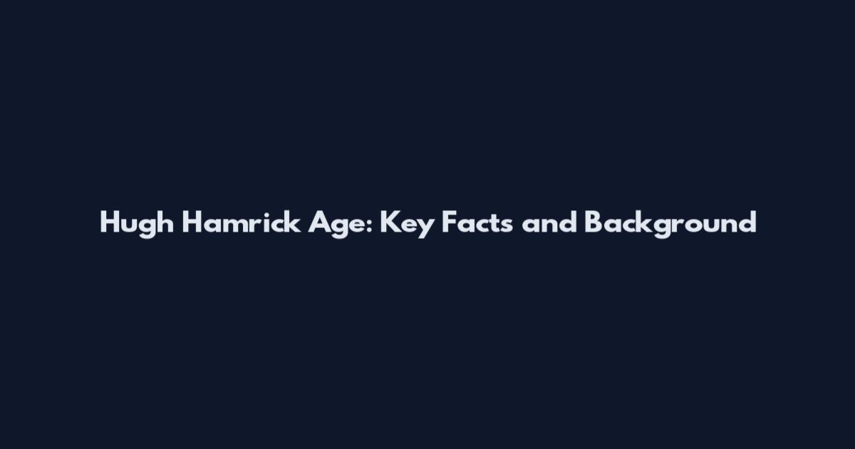 Hugh Hamrick Age: Key Facts and Background