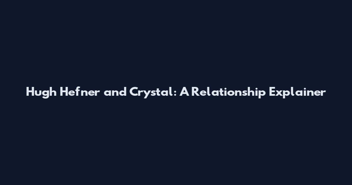 Hugh Hefner and Crystal: A Relationship Explainer