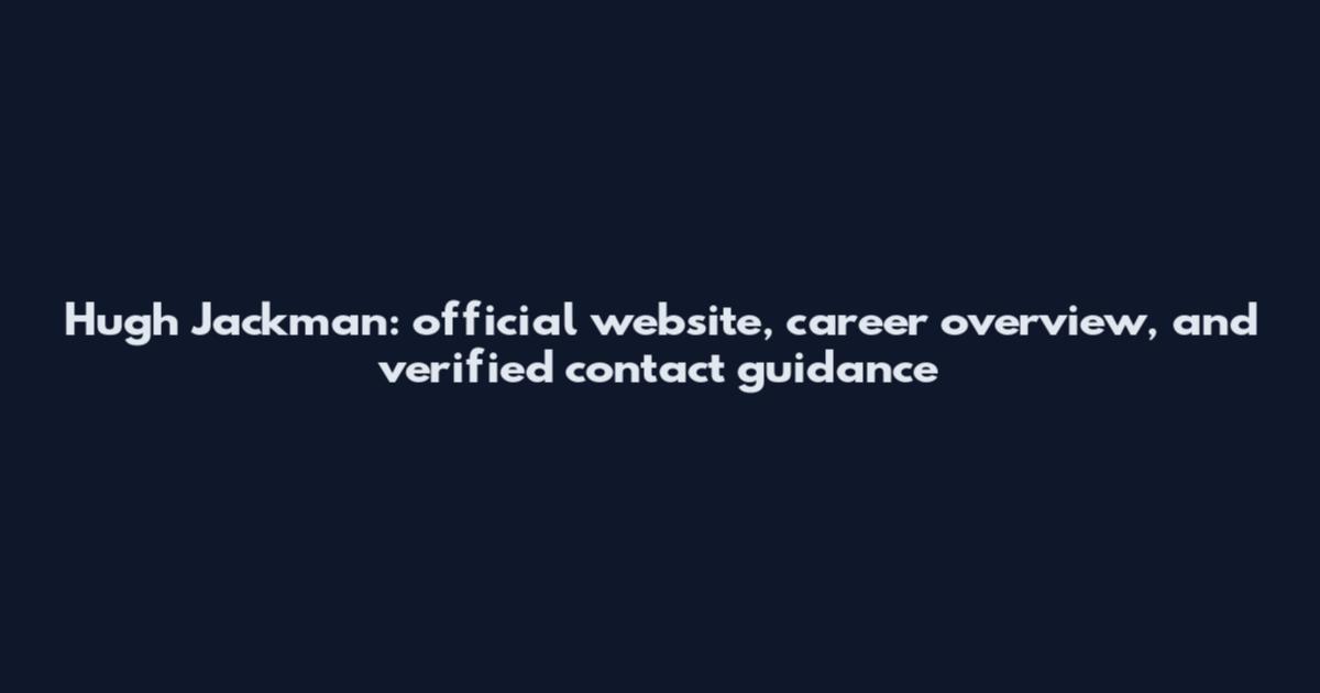 Hugh Jackman: official website, career overview, and verified contact guidance
