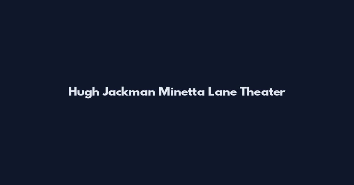 Hugh Jackman Minetta Lane Theater