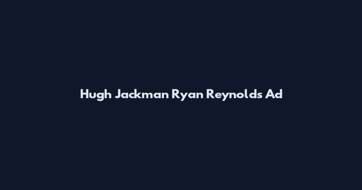 Hugh Jackman Ryan Reynolds Ad
