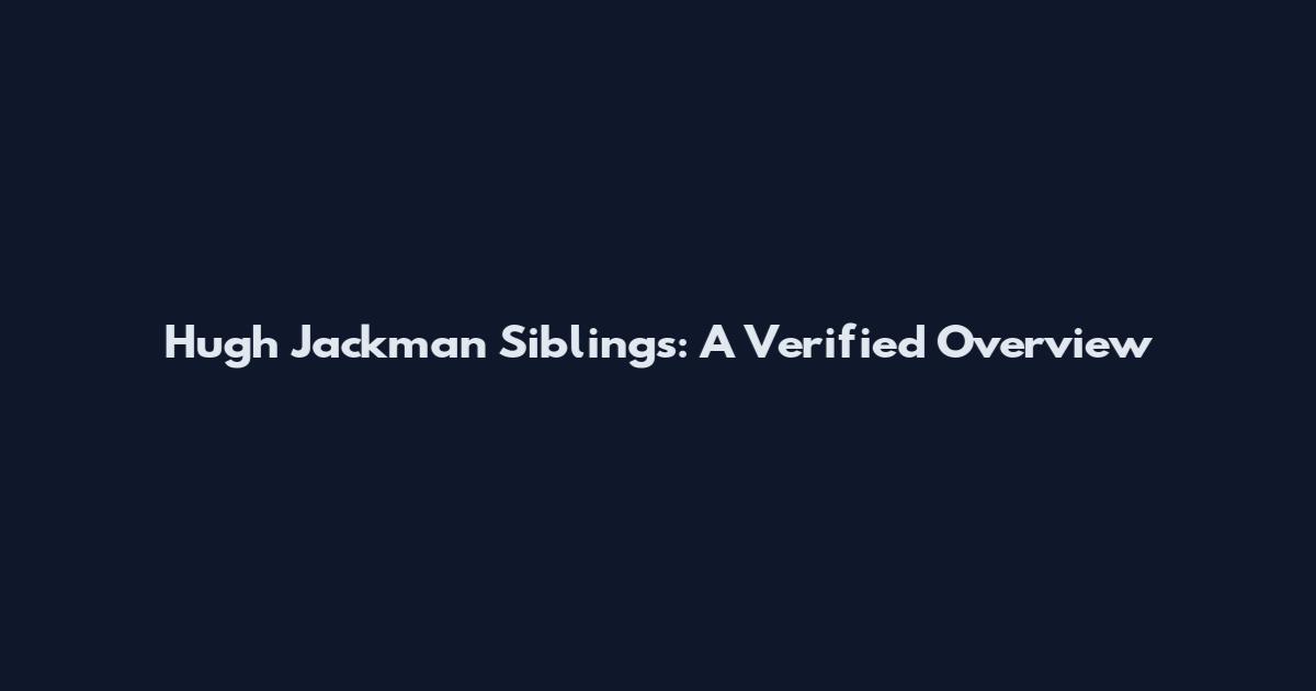 Hugh Jackman Siblings: A Verified Overview