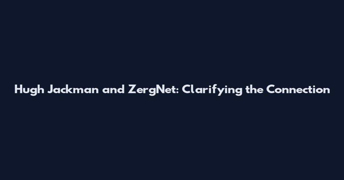Hugh Jackman and ZergNet: Clarifying the Connection