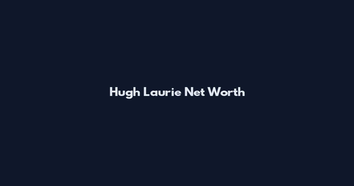 Hugh Laurie Net Worth