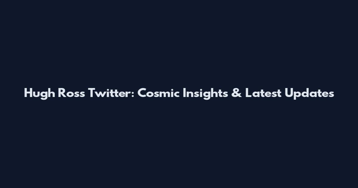 Hugh Ross Twitter: Cosmic Insights & Latest Updates