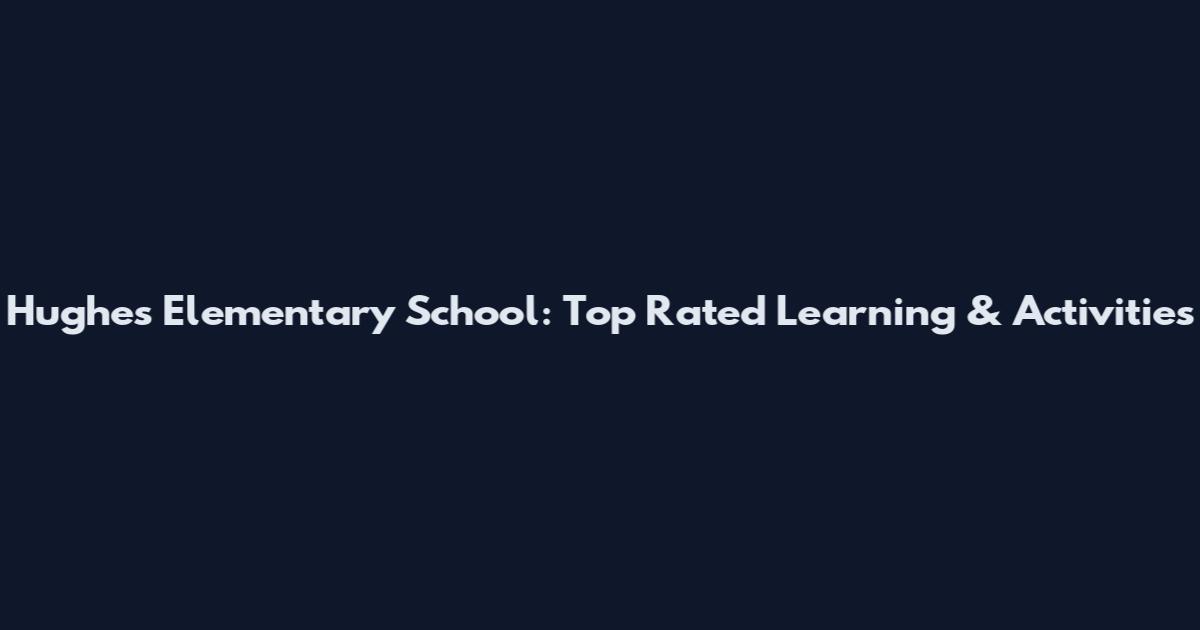 Hughes Elementary School: Top Rated Learning & Activities