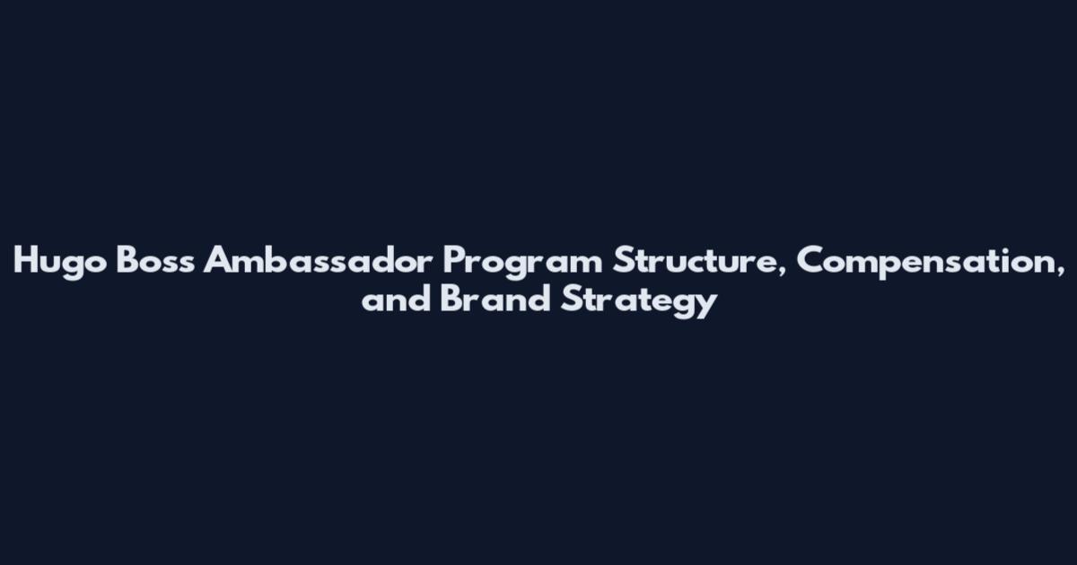 Hugo Boss Ambassador Program Structure, Compensation, and Brand Strategy