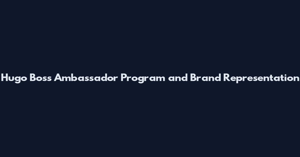 Hugo Boss Ambassador Program and Brand Representation