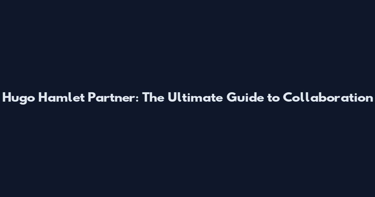 Hugo Hamlet Partner: The Ultimate Guide to Collaboration