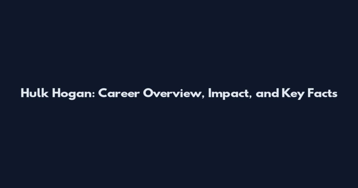 Hulk Hogan: Career Overview, Impact, and Key Facts