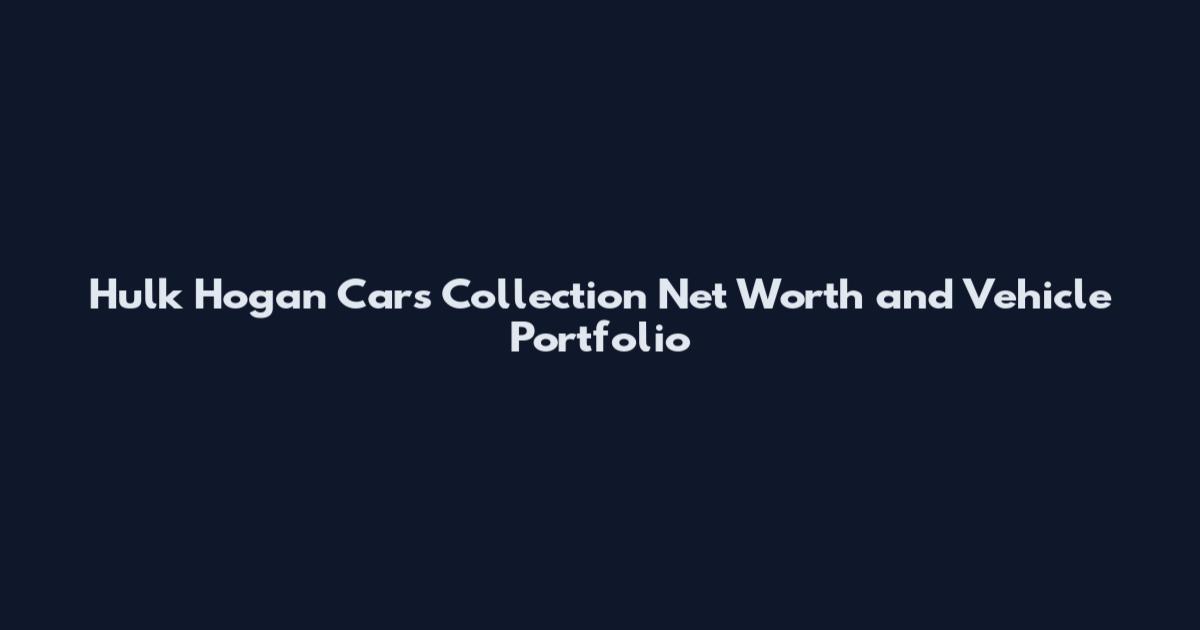 Hulk Hogan Cars Collection Net Worth and Vehicle Portfolio