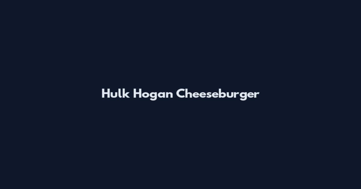 Hulk Hogan Cheeseburger