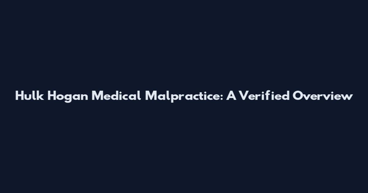Hulk Hogan Medical Malpractice: A Verified Overview