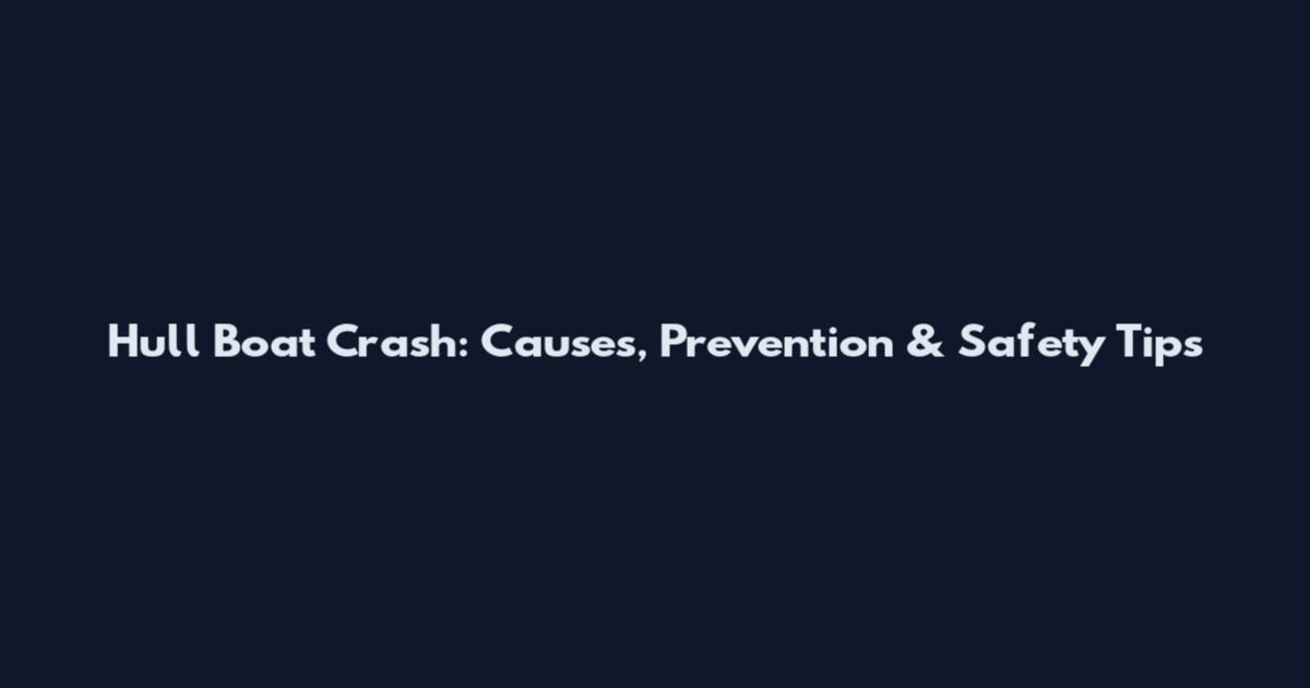 Hull Boat Crash: Causes, Prevention & Safety Tips