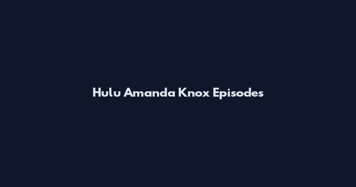 Hulu Amanda Knox Episodes