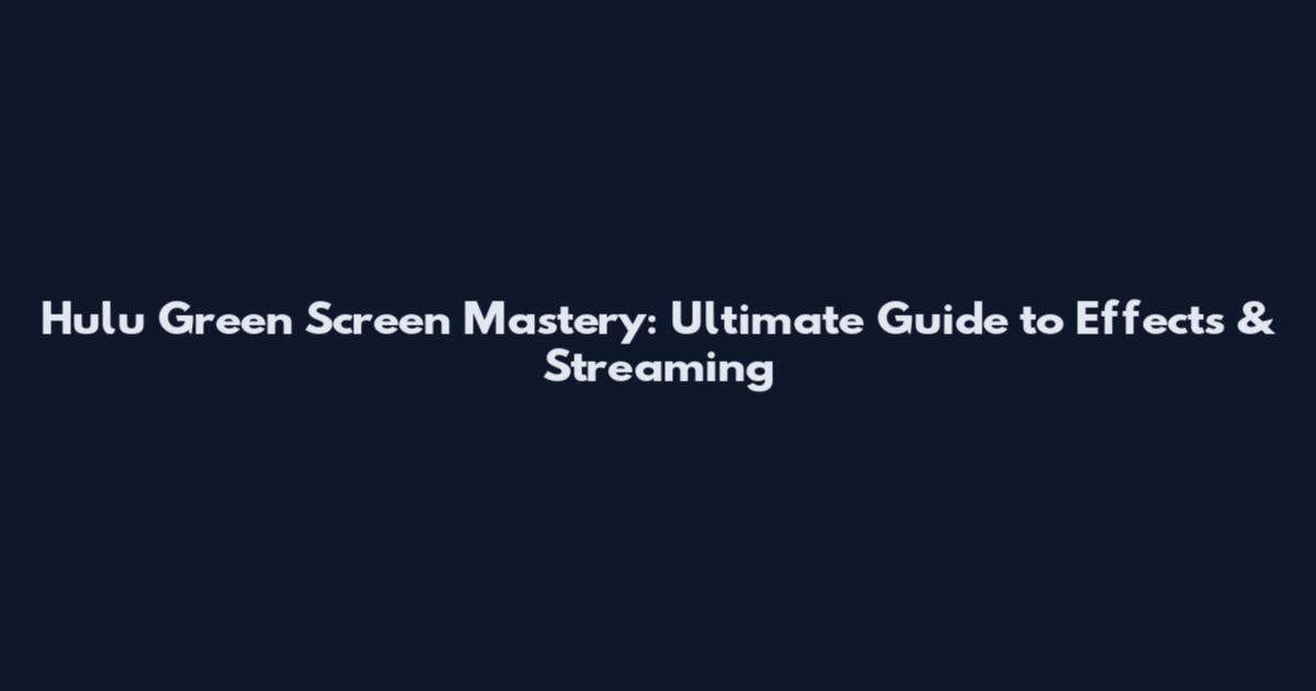 Hulu Green Screen Mastery: Ultimate Guide to Effects & Streaming